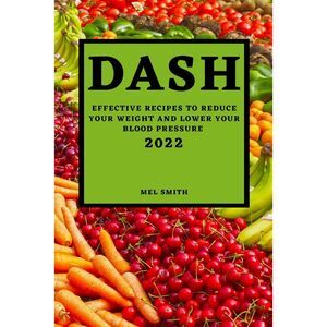 Dash 2022: Effective Recipes Weight and LowerYOUR Blood Pressure, 24G-167BOOK001